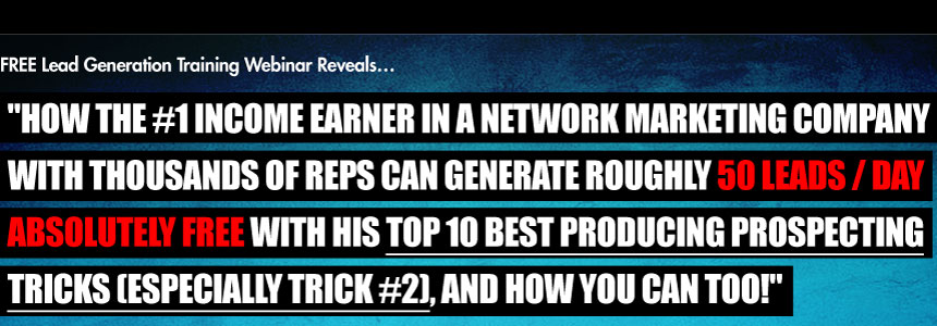 How The #1 Income Earner in a Network Marketing Company with Thousands of Reps Can Generate Roughly 50 Leads / Day Absolutely FREE With His Top 10 Best Producing Prospecting Tricks (Especially Trick #2), and How You Can Too!